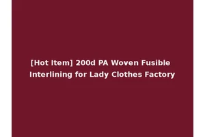 [Hot Item] 200d PA Woven Fusible Interlining for Lady Clothes Factory