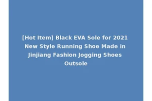 [Hot Item] Black EVA Sole for 2021 New Style Running Shoe Made in Jinjiang Fashion Jogging Shoes Outsole