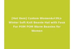 [Hot Item] Custom Women's Winter Soft Knit Beanie Hat with Faux Fur POM POM Warm Beanies for Women