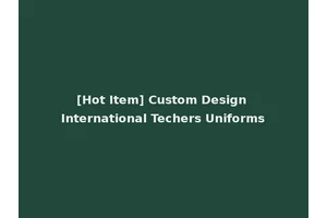 [Hot Item] Custom Design International Techers Uniforms