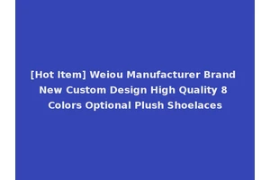 [Hot Item] Weiou Manufacturer Brand New Custom Design High Quality 8 Colors Optional Plush Shoelaces