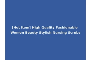 [Hot Item] High Quality Fashionable Women Beauty Stylish Nursing Scrubs