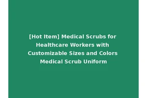 [Hot Item] Medical Scrubs for Healthcare Workers with Customizable Sizes and Colors Medical Scrub Uniform
