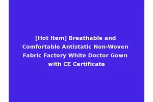 [Hot Item] Breathable and Comfortable Antistatic Non-Woven Fabric Factory White Doctor Gown with CE Certificate