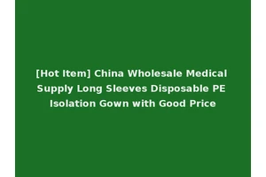[Hot Item] China Wholesale Medical Supply Long Sleeves Disposable PE Isolation Gown with Good Price
