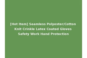 [Hot Item] Seamless Polyester/Cotton Knit Crinkle Latex Coated Gloves Safety Work Hand Protection
