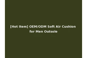 [Hot Item] OEM/ODM Soft Air Cushion for Men Outsole