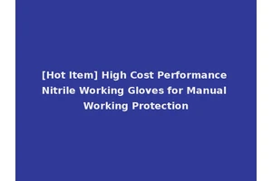 [Hot Item] High Cost Performance Nitrile Working Gloves for Manual Working Protection