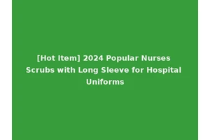 [Hot Item] 2024 Popular Nurses Scrubs with Long Sleeve for Hospital Uniforms