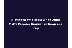 [Hot Item] Wholesale White Adult Matte Polyster Graduation Gown and Cap