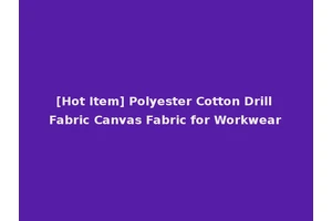 [Hot Item] Polyester Cotton Drill Fabric Canvas Fabric for Workwear