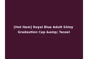 [Hot Item] Royal Blue Adult Shiny Gradaution Cap &amp; Tassel
