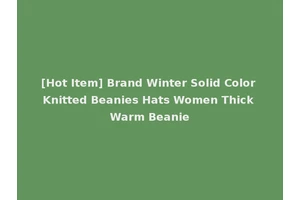 [Hot Item] Brand Winter Solid Color Knitted Beanies Hats Women Thick Warm Beanie