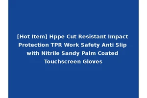 [Hot Item] Hppe Cut Resistant Impact Protection TPR Work Safety Anti Slip with Nitrile Sandy Palm Coated Touchscreen Gloves