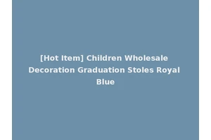 [Hot Item] Children Wholesale Decoration Graduation Stoles Royal Blue