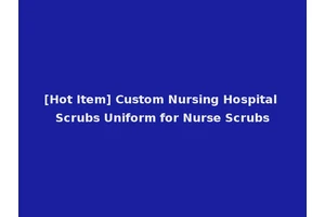[Hot Item] Custom Nursing Hospital Scrubs Uniform for Nurse Scrubs