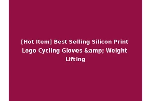[Hot Item] Best Selling Silicon Print Logo Cycling Gloves &amp; Weight Lifting