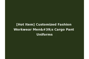 [Hot Item] Customized Fashion Workwear Men's Cargo Pant Uniforms
