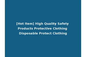 [Hot Item] High Quality Safety Products Protective Clothing Disposable Protect Clothing
