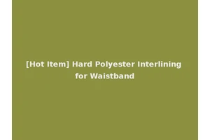 [Hot Item] Hard Polyester Interlining for Waistband