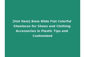 [Hot Item] 8mm Wide Flat Colorful Shoelaces for Shoes and Clothing Accessories in Plastic Tips and Customized