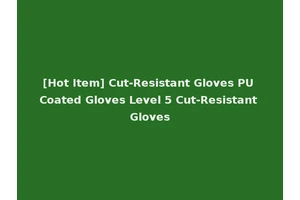 [Hot Item] Cut-Resistant Gloves PU Coated Gloves Level 5 Cut-Resistant Gloves