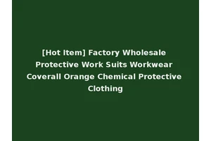[Hot Item] Factory Wholesale Protective Work Suits Workwear Coverall Orange Chemical Protective Clothing