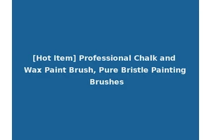 [Hot Item] Professional Chalk and Wax Paint Brush, Pure Bristle Painting Brushes