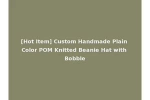 [Hot Item] Custom Handmade Plain Color POM Knitted Beanie Hat with Bobble
