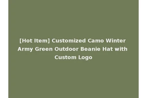 [Hot Item] Customized Camo Winter Army Green Outdoor Beanie Hat with Custom Logo