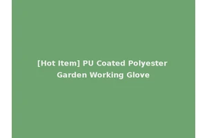[Hot Item] PU Coated Polyester Garden Working Glove