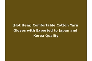 [Hot Item] Comfortable Cotton Yarn Gloves with Exported to Japan and Korea Quality
