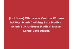 [Hot Item] Wholesale Custom Women's Scrub Clothing Sets Medical Scrub Suit Uniform Medical Nurse Scrub Sets Unisex