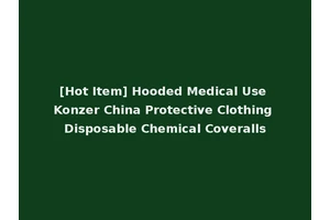 [Hot Item] Hooded Medical Use Konzer China Protective Clothing Disposable Chemical Coveralls