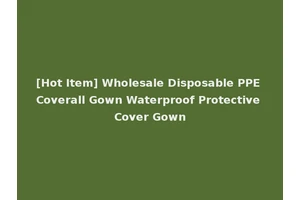 [Hot Item] Wholesale Disposable PPE Coverall Gown Waterproof Protective Cover Gown