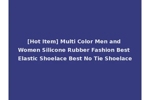 [Hot Item] Multi Color Men and Women Silicone Rubber Fashion Best Elastic Shoelace Best No Tie Shoelace