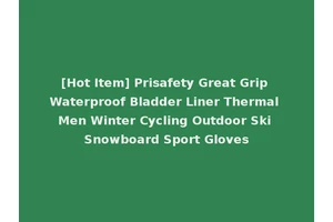 [Hot Item] Prisafety Great Grip Waterproof Bladder Liner Thermal Men Winter Cycling Outdoor Ski Snowboard Sport Gloves