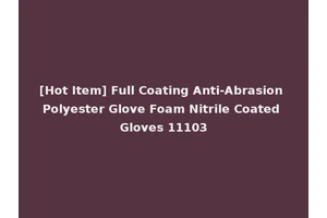 [Hot Item] Full Coating Anti-Abrasion Polyester Glove Foam Nitrile Coated Gloves 11103