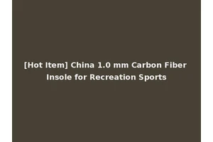[Hot Item] China 1.0 mm Carbon Fiber Insole for Recreation Sports