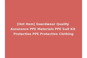 [Hot Item] Guardwear Quality Assurance PPE Materials PPE Suit Kit Protective PPE Protective Clothing
