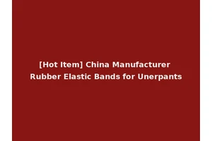 [Hot Item] China Manufacturer Rubber Elastic Bands for Unerpants