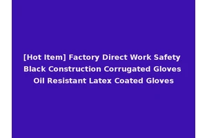 [Hot Item] Factory Direct Work Safety Black Construction Corrugated Gloves Oil Resistant Latex Coated Gloves