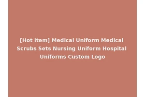 [Hot Item] Medical Uniform Medical Scrubs Sets Nursing Uniform Hospital Uniforms Custom Logo