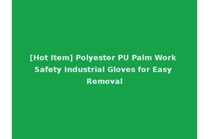 [Hot Item] Polyester PU Palm Work Safety Industrial Gloves for Easy Removal