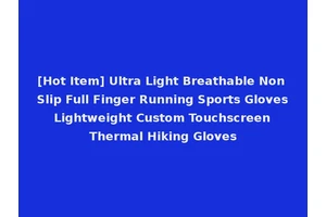 [Hot Item] Ultra Light Breathable Non Slip Full Finger Running Sports Gloves Lightweight Custom Touchscreen Thermal Hiking Gloves