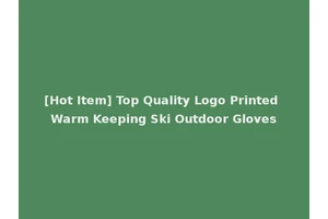 [Hot Item] Top Quality Logo Printed Warm Keeping Ski Outdoor Gloves