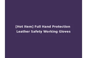 [Hot Item] Full Hand Protection Leather Safety Working Gloves