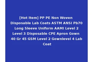 [Hot Item] PP PE Non Woven Disposable Lab Coats ASTM ANSI Pb70 Long Sleeve Uniform AAMI Level 2 Level 3 Disposable CPE Apron Gown 40 Gr 45 GSM Level 2 Gownlevel 4 Lab Coat