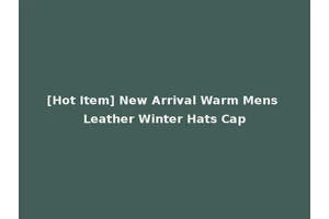 [Hot Item] New Arrival Warm Mens Leather Winter Hats Cap