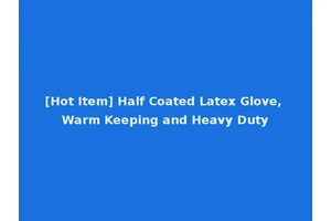 [Hot Item] Half Coated Latex Glove, Warm Keeping and Heavy Duty